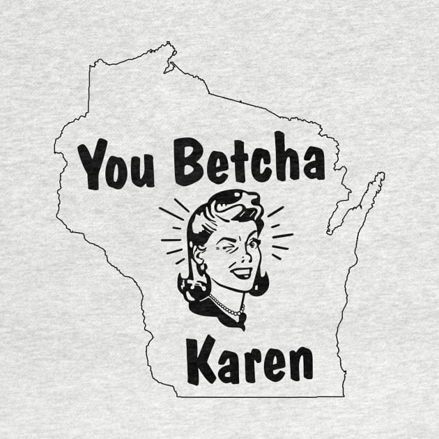 You Betcha Karen by Tabki Design & Printing